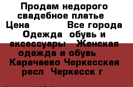 Продам недорого свадебное платье › Цена ­ 8 000 - Все города Одежда, обувь и аксессуары » Женская одежда и обувь   . Карачаево-Черкесская респ.,Черкесск г.